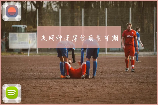 美网种子席位前景可期